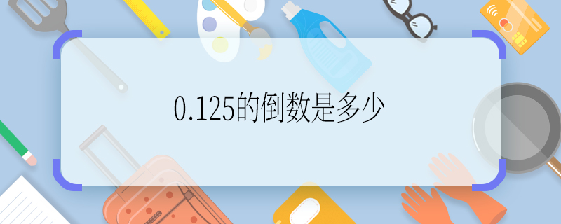 0.125的倒数是多少 0.125的倒数是什么