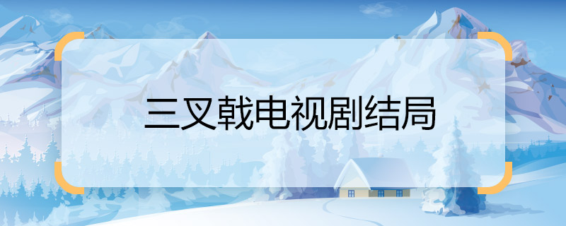 三叉戟电视剧结局 三叉戟电视剧结局是什么