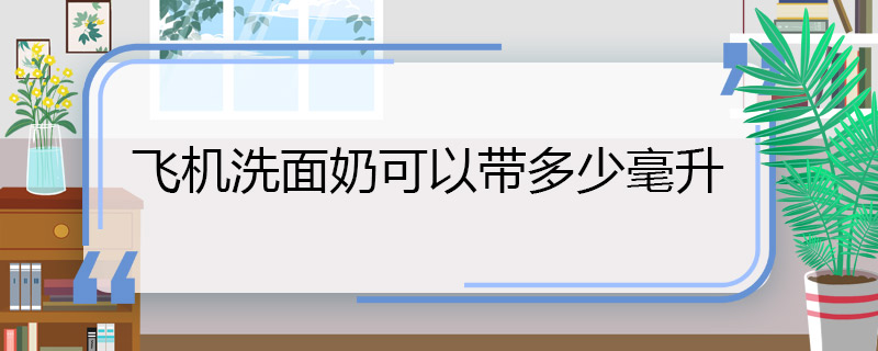 飛機(jī)洗面奶可以帶多少毫升 洗面奶可以帶多少毫升上飛機(jī)