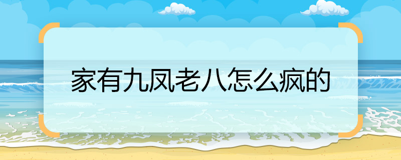 家有九凤老八怎么疯的 家有九凤老八疯了的原因