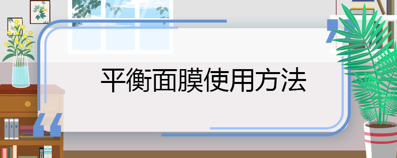 这种平衡面膜使用方法 平衡面膜的使用方法是什么