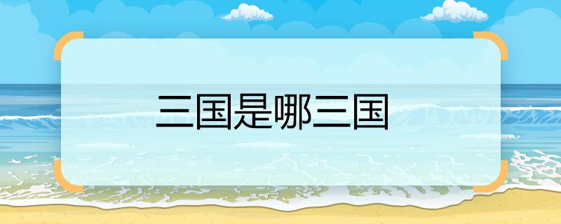 三國是哪三國 三國指哪三國