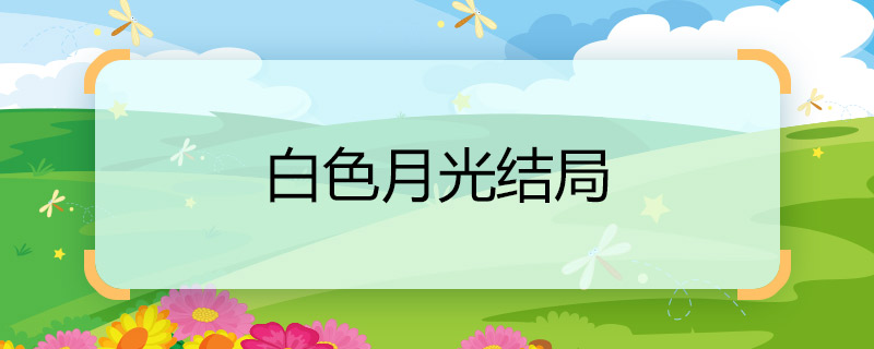 白色月光结局 白色月光结局是什么