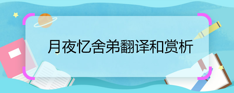 月夜憶舍弟翻譯和賞析 月夜憶舍弟翻譯和賞析是什么