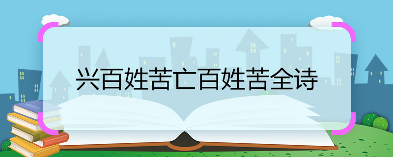 兴百姓苦亡百姓苦全诗 兴百姓苦亡百姓苦的全诗