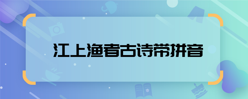 江上漁者古詩(shī)帶拼音  江上漁者拼音