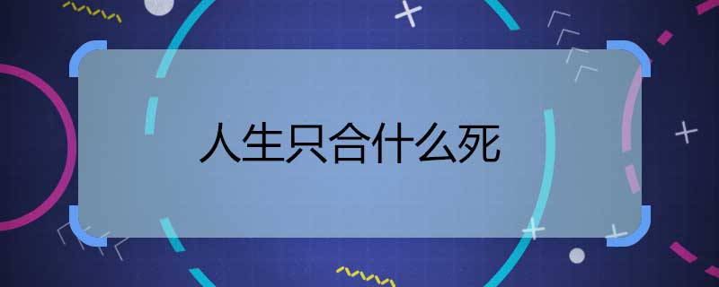 人生只合什么死 人生只合什么死原句是什么