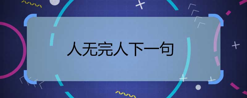 人無完人下一句 人無完人后面一句是什么