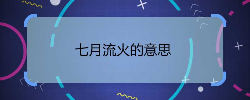 七月流火的意思 七月流火什么意思