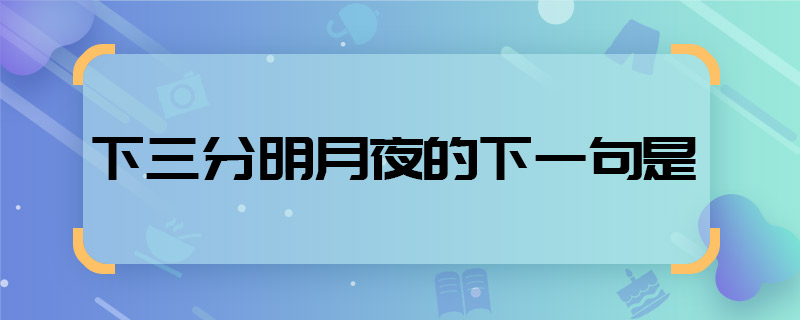 下三分明月夜的下一句是 下三分明月夜的下一句是