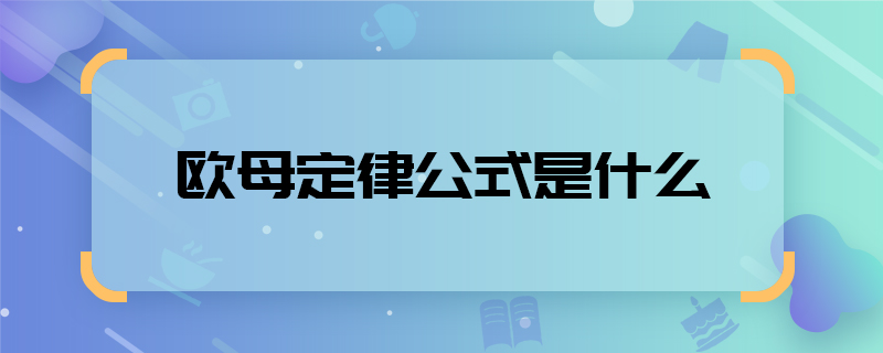 歐母定律公式是什么  歐母定律公式是啥