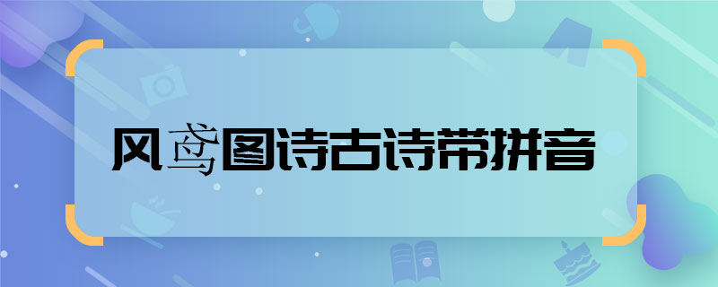 风鸢图诗古诗带拼音 风鸢图诗古诗带拼音