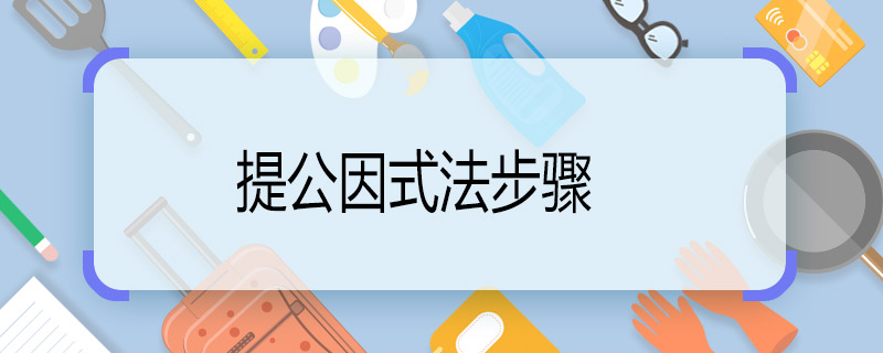 提公因式法步骤 提公因式法的方法