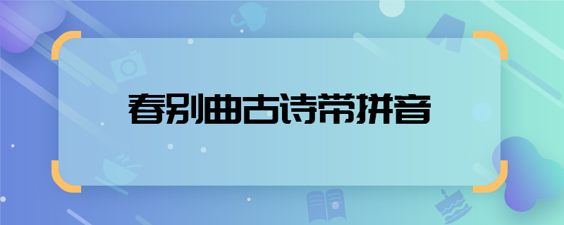 春别曲古诗带拼音  春别曲古诗怎么读