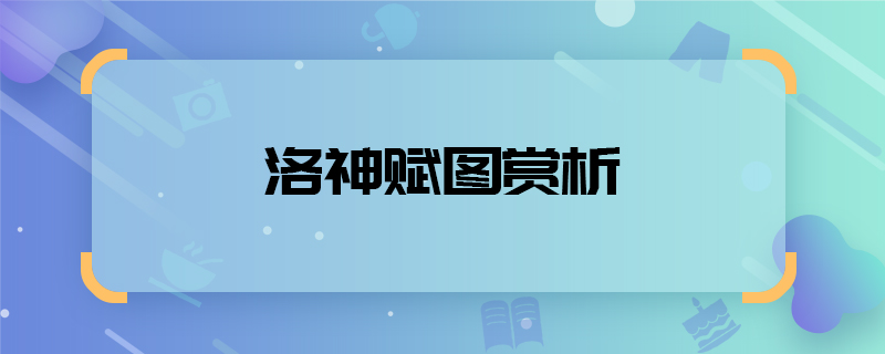 洛神賦圖賞析  賞析洛神賦圖