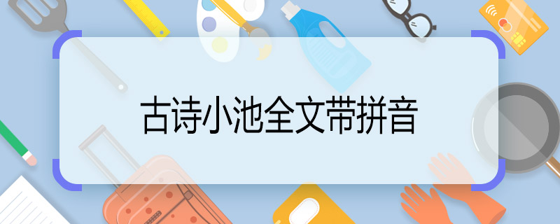 古诗小池全文带拼音 小池古诗注音版