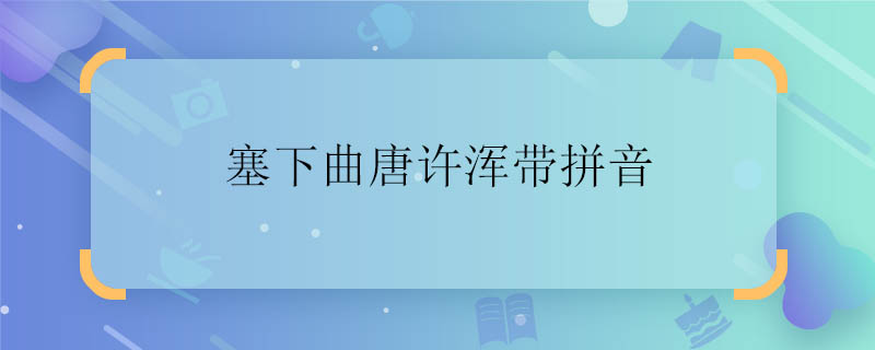 塞下曲唐许浑带拼音 塞下曲是什么意思