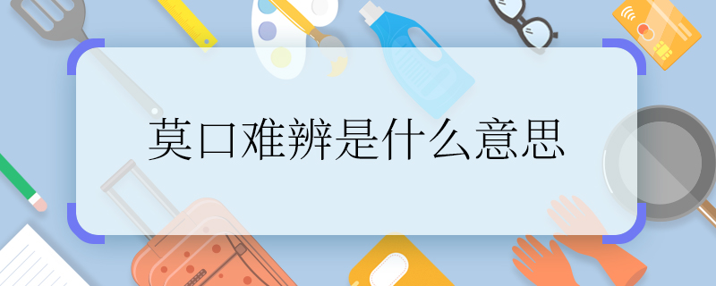 莫口难辨是什么意思 莫口难辨的含义