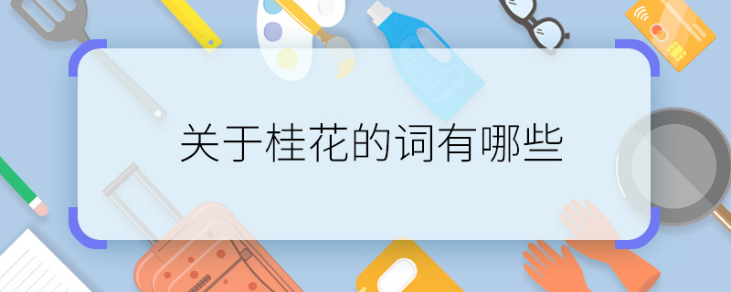 关于桂花的词有哪些 有哪些写桂花的词语