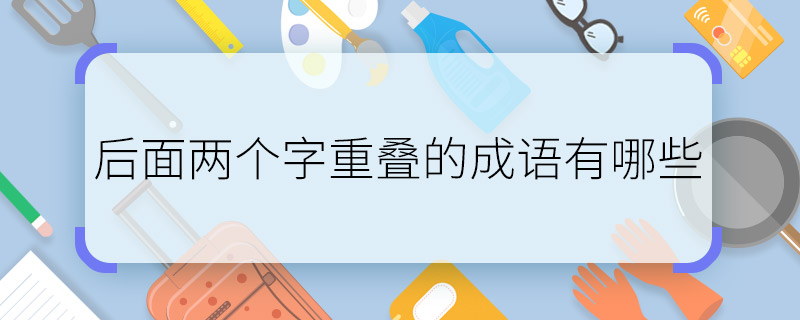 后面两个字重叠的成语有哪些 abcc的成语有哪些
