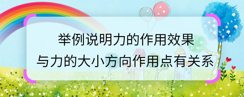 举例说明力的作用效果与力的大小方向作用点有关系 举例说明力的作用效果与力的大小方向作用点有怎样的关系。