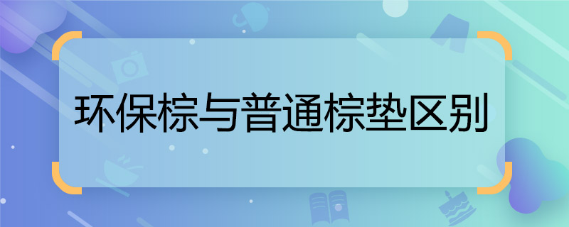 環(huán)保棕與普通棕墊區(qū)別