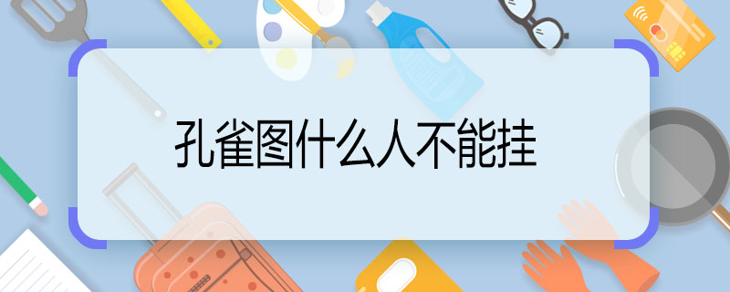 孔雀圖什么人不能掛 孔雀圖什么人不能掛