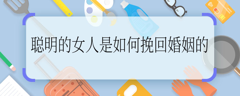 聰明的女人是如何挽回婚姻的 聰明女人挽回婚姻的方法