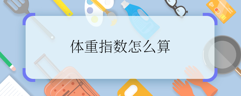 体重指数怎么算 怎么计算体重指数