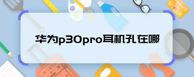 華為p30pro耳機孔在哪