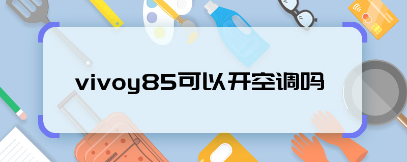 vivoy85可以開空調嗎 vivoy85能開空調嗎