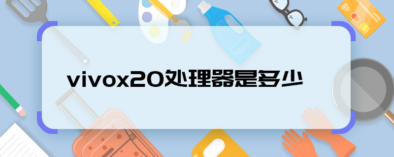 vivox20处理器是多少 vivox20是什么处理器