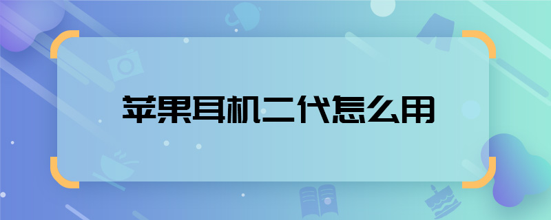 蘋果耳機(jī)二代怎么用