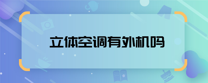 立體空調(diào)有外機(jī)嗎