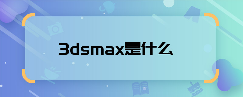 3dsmax是什么