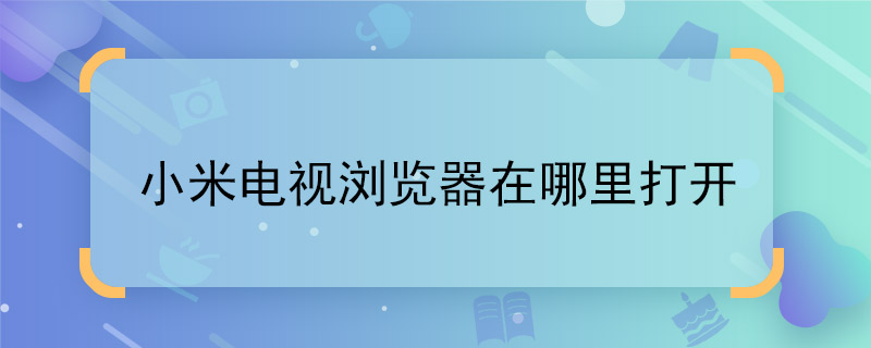 小米電視瀏覽器在哪里打開