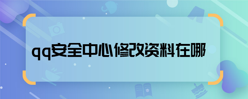 qq安全中心修改資料在哪