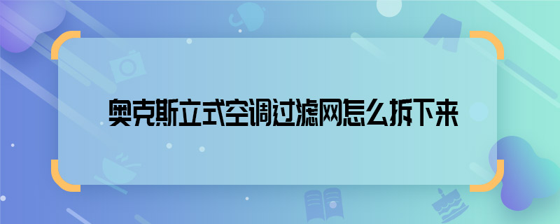 奧克斯立式空調(diào)過濾網(wǎng)怎么拆下來