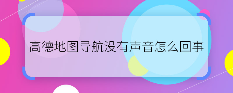 高德地圖導(dǎo)航?jīng)]有聲音怎么回事 高德地圖導(dǎo)航?jīng)]有聲音怎么解決