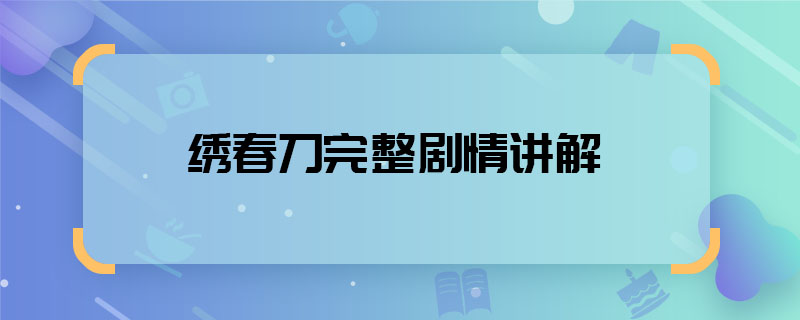 绣春刀完整剧情讲解 绣春刀主要讲了什么