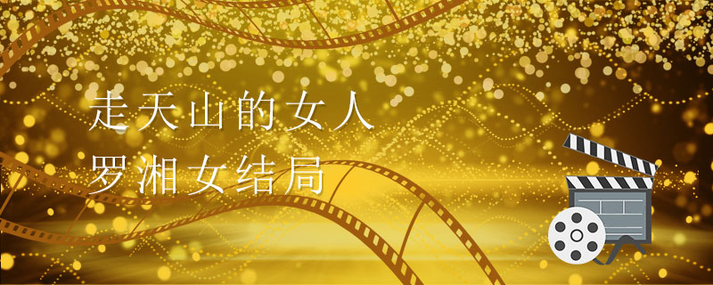 走天山的女人罗湘女结局