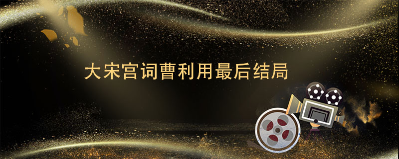 大宋宫词曹利用最后结局