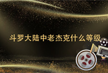 斗罗大陆中老杰克什么等级 斗罗老杰克多少级