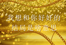 我想和你好好的结局是啥意思 我想和你好好结局解析