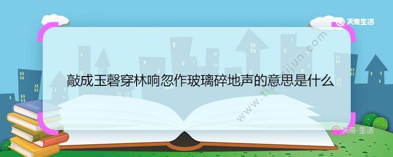 敲成玉磬穿林响忽作玻璃碎地声的意思是什么 敲成玉磬穿林响忽作玻璃