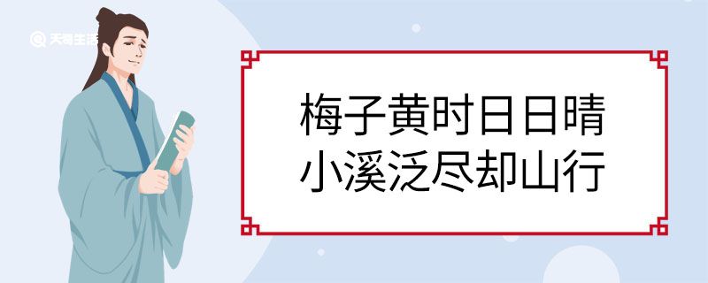 梅子黃時日日晴小溪泛盡卻山行的意思