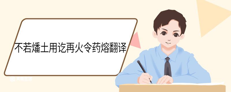 不若燔土用訖再火令藥熔翻譯