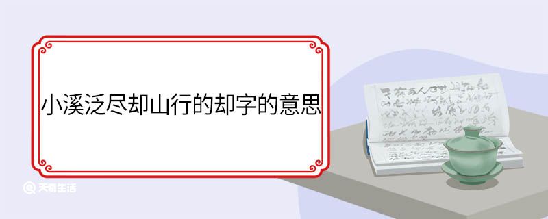 小溪泛盡卻山行的卻字的意思