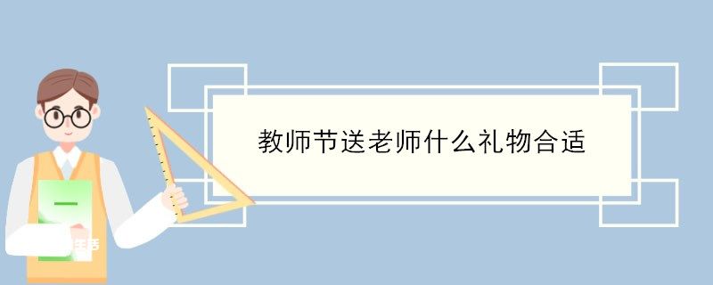 教师节送老师什么礼物合适