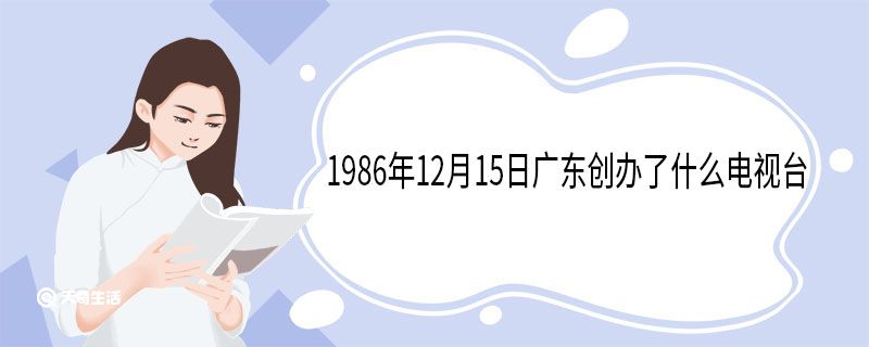 1986年12月15日广东创办了什么电视台